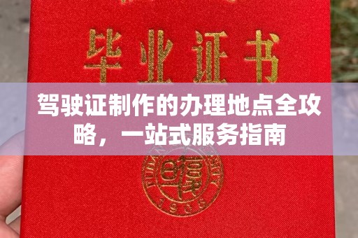 吴江驾驶证制作的办理地点全攻略，一站式服务指南