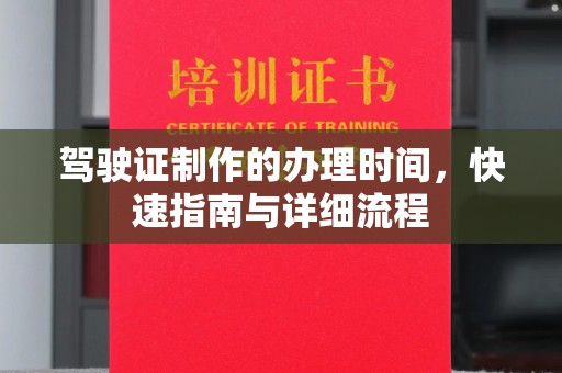 吴江驾驶证制作的办理时间，快速指南与详细流程