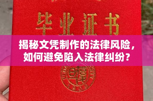 吴江揭秘文凭制作的法律风险，如何避免陷入法律纠纷？